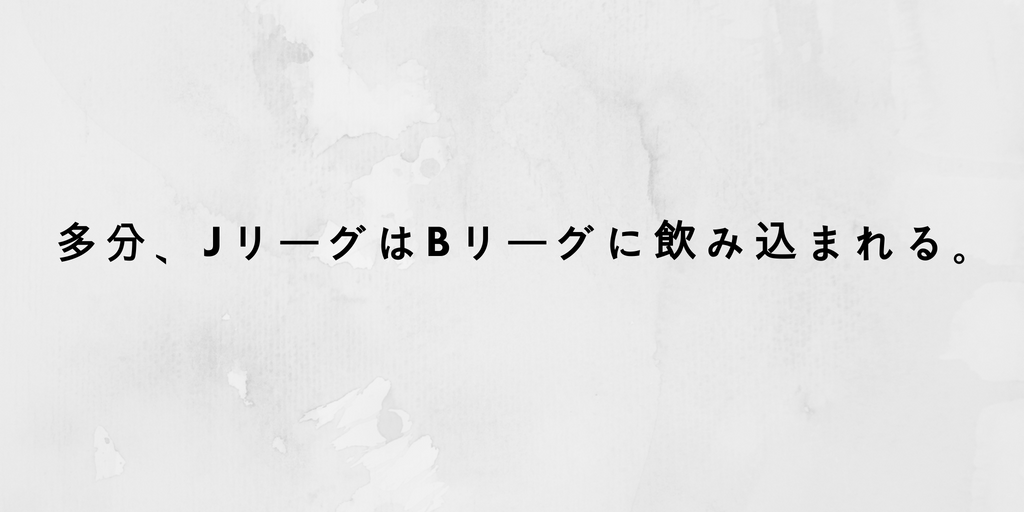 多分 Jリーグ は Bリーグ に飲みこまれる Taishi Nishioka Official Hp